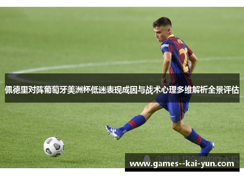 佩德里对阵葡萄牙美洲杯低迷表现成因与战术心理多维解析全景评估