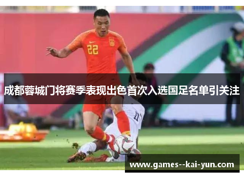 成都蓉城门将赛季表现出色首次入选国足名单引关注 成都蓉城门将赛季表现出色首次入选国足名单引关注